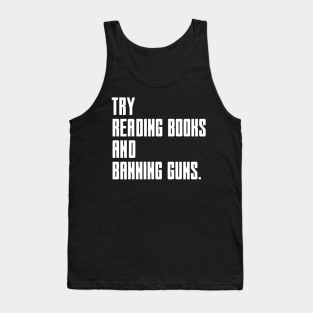 Try Reading Books And Banning Guns - white text Tank Top